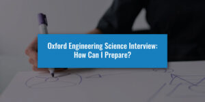 Oxford Engineering Science Interview: How Can I Prepare?