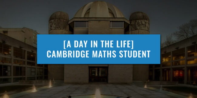 Day in the life of a Maths student overlayed with Cambridge university image