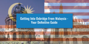 Getting Into Oxbridge From Malaysia - Your Definitive Guide