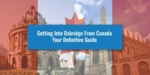 Getting Into Oxbridge From Canada - Your Definitive Guide