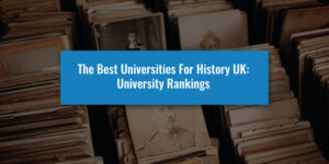 The Best Universities for History UK: University Rankings