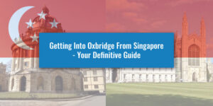 Getting Into Oxbridge From Singapore - Your Definitive Guide