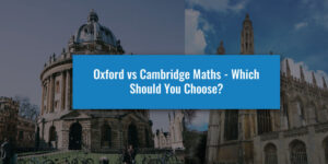 Oxford vs Cambridge Maths - Which Should You Choose?