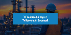 Do You Need A Degree To Become An Engineer?